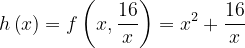 \dpi{120} h\left ( x \right )=f\left ( x,\frac{16}{x} \right )=x^{2}+\frac{16}{x}